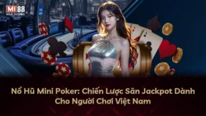 Nổ Hũ Mini Poker: Chiến Lược Săn Jackpot Dành Cho Người Chơi Việt Nam