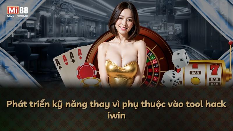 Phát triển kỹ năng thay vì phụ thuộc vào tool hack iwin