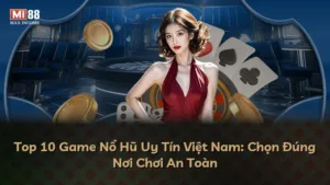 Top 10 Game Nổ Hũ Uy Tín Việt Nam: Chọn Đúng Nơi Chơi An Toàn